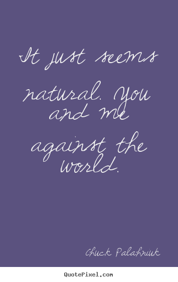 It just seems natural. you and me against the world. Chuck Palahniuk best friendship quotes