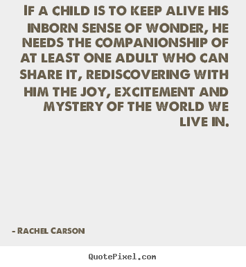 Create custom picture quotes about friendship - If a child is to keep alive his inborn sense of wonder, he needs..