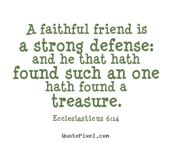 Friendship sayings - A faithful friend is a strong defense: and he that..