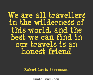 Robert Louis Stevenson picture quotes - We are all travellers in the wilderness of this.. - Friendship quote