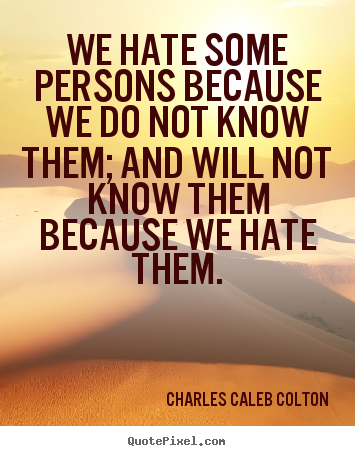 How to make picture quotes about friendship - We hate some persons because we do not know them; and will not..