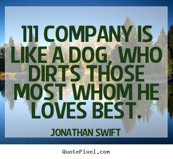 Jonathan Swift picture quotes - 111 company is like a dog, who dirts those most whom.. - Friendship quotes
