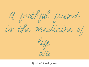 Friendship quotes - A faithful friend is the medicine of life