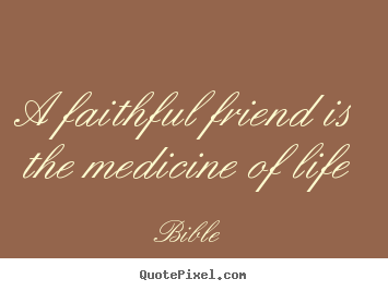 Bible picture quotes - A faithful friend is the medicine of life - Friendship quotes