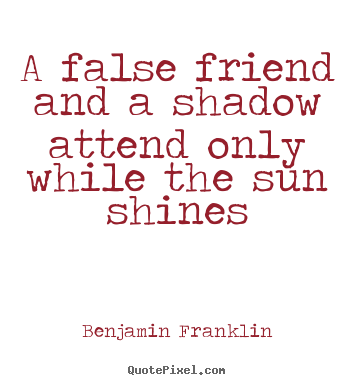How to make picture quote about friendship - A false friend and a shadow attend only while..