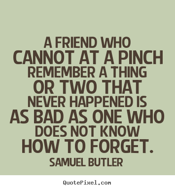 Design poster quotes about friendship - A friend who cannot at a pinch remember a thing or two that never..