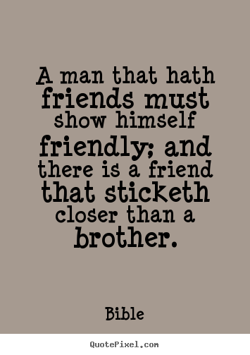 Bible picture sayings - A man that hath friends must show himself friendly; and there is.. - Friendship quotes