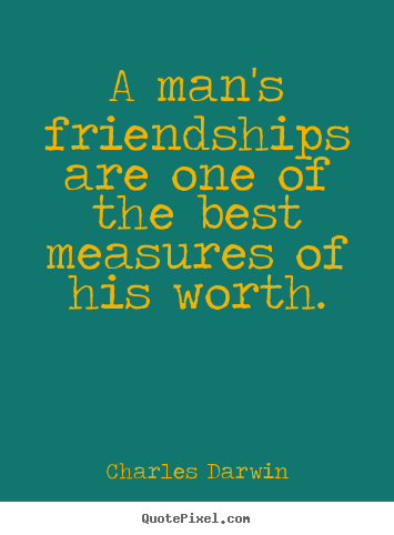 Friendship quotes - A man's friendships are one of the best measures of his worth.