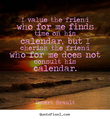 Robert Brault picture quotes - I value the friend who for me finds time on his calendar,.. - Friendship sayings