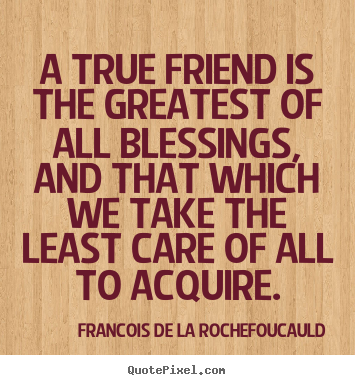 Design custom photo sayings about friendship - A true friend is the greatest of all blessings,..