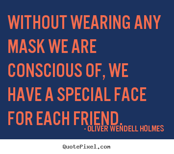 Customize picture quotes about friendship - Without wearing any mask we are conscious of, we have..