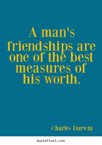 Quotes about friendship - A man's friendships are one of the best measures of..