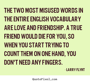 The two most misused words in the entire english vocabulary are.. Larry Flynt top friendship quote