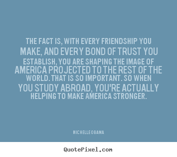 Design custom poster quote about friendship - The fact is, with every friendship you make, and every bond of..