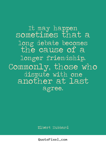 Elbert Hubbard picture quotes - It may happen sometimes that a long debate becomes the cause of a longer.. - Friendship quotes