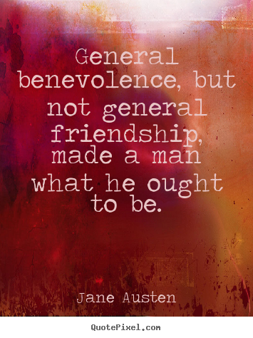 Quotes about friendship - General benevolence, but not general friendship,..