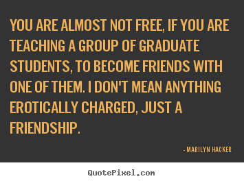 Sayings about friendship - You are almost not free, if you are teaching..