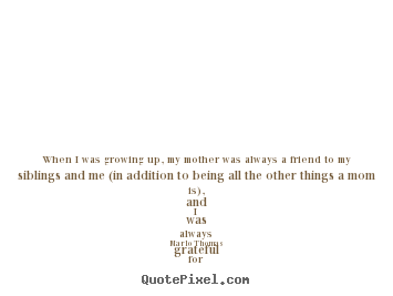 When i was growing up, my mother was always a friend to.. Marlo Thomas  friendship quotes