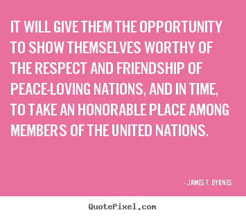Friendship quote - It will give them the opportunity to show themselves worthy of the..