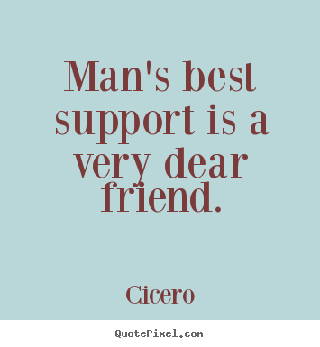 Design your own poster quotes about friendship - Man's best support is a very dear friend.