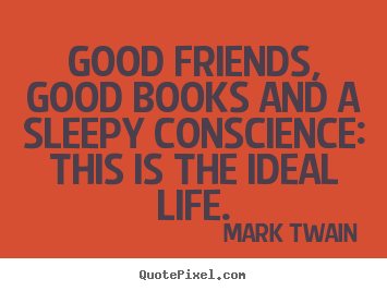 Mark Twain picture quote - Good friends, good books and a sleepy conscience:.. - Friendship quotes