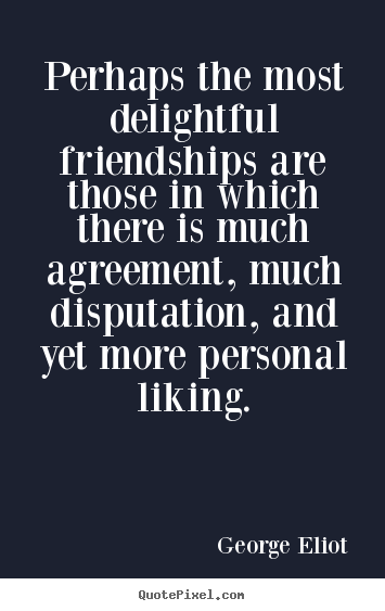 George Eliot picture quotes - Perhaps the most delightful friendships are those.. - Friendship quotes