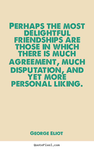George Eliot picture quotes - Perhaps the most delightful friendships are those in which there is.. - Friendship quotes