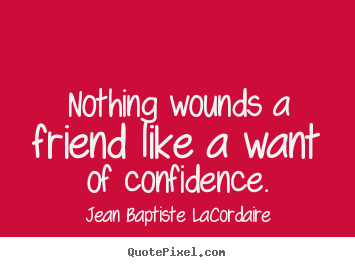 Jean Baptiste LaCordaire picture quotes - Nothing wounds a friend like a want of confidence. - Friendship quotes