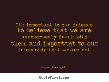 How to make picture quote about friendship - It's important to our friends to believe that we..