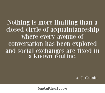 Create custom picture quotes about friendship - Nothing is more limiting than a closed circle of acquaintanceship..
