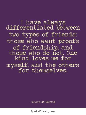 I have always differentiated between two types.. Gerard De Nerval greatest friendship quotes