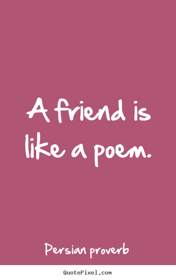 Persian Proverb picture quotes - A friend is like a poem. - Friendship ...