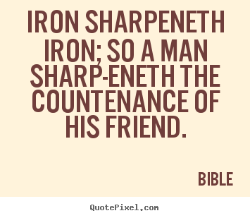 Iron sharpeneth iron; so a man sharp-eneth.. Bible top friendship quotes