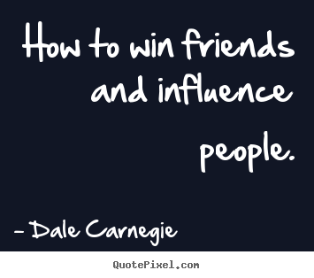 Friendship quotes - How to win friends and influence people.