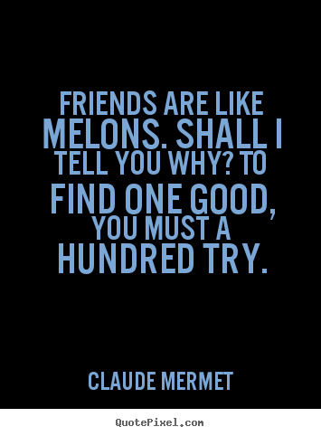 How to design poster quotes about friendship - Friends are like melons. shall i tell you why?..