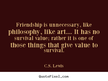 C.S. Lewis picture quotes - Friendship is unnecessary, like philosophy, like art.... it.. - Friendship quotes