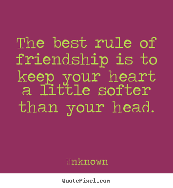 Quotes about friendship - The best rule of friendship is to keep your heart..