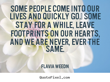 Create your own picture quote about friendship - Some people come into our lives and quickly go.  some stay for a..
