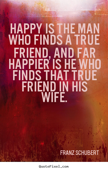 Friendship quotes - Happy is the man who finds a true friend, and far..