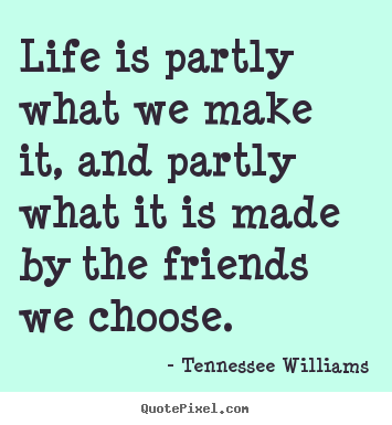 Life is partly what we make it, and partly what it is.. Tennessee Williams popular friendship quote