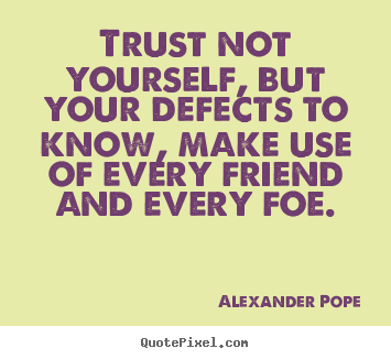 Quote about friendship - Trust not yourself, but your defects to know, make use of every friend..