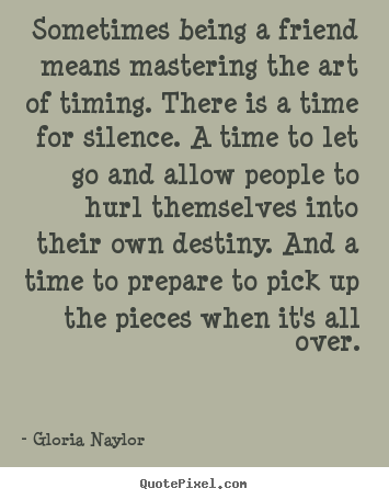 Gloria Naylor picture quotes - Sometimes being a friend means mastering the art of timing... - Friendship quotes