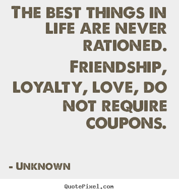 How to design poster quote about friendship - The best things in life are never rationed. friendship,..