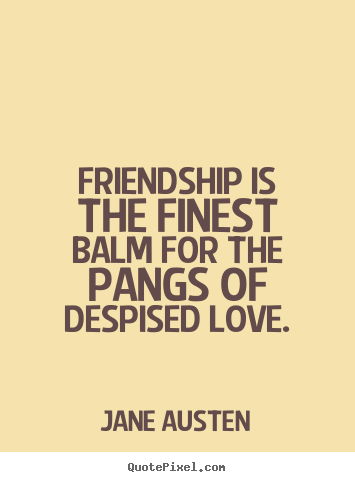 Friendship quotes - Friendship is the finest balm for the pangs..