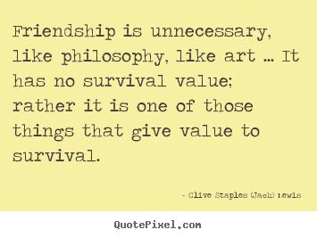 Create graphic picture quotes about friendship - Friendship is unnecessary, like philosophy, like art ... it has no..
