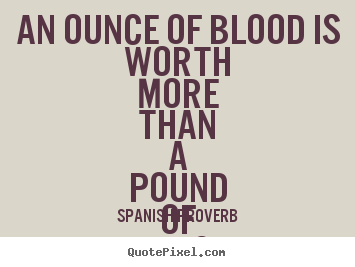 Quotes about friendship - An ounce of blood is worth more than a pound of friendship.