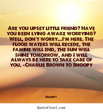 Are you upset little friend? have you been.. Snoopy best friendship quote