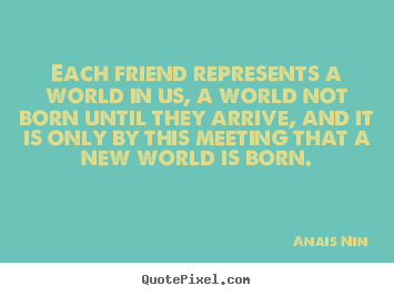 Customize picture quotes about friendship - Each friend represents a world in us, a world not born..