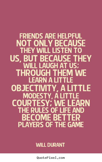 Friendship quote - Friends are helpful not only because they will listen..