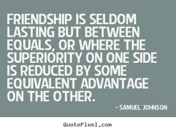 Make photo quote about friendship - Friendship is seldom lasting but between equals, or where the superiority..